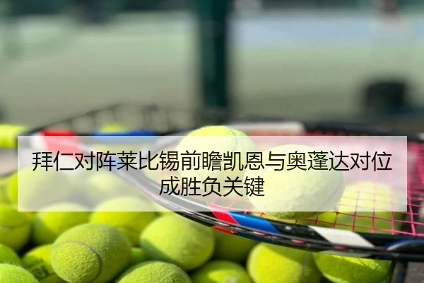 拜仁对阵莱比锡前瞻凯恩与奥蓬达对位成胜负关键